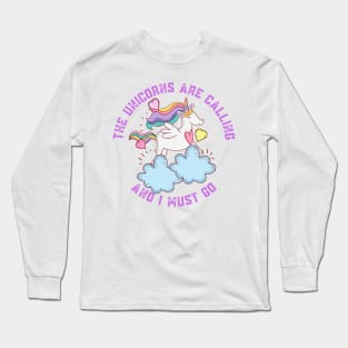 The Unicorns Are Calling and I Must Go Long Sleeve T-Shirt